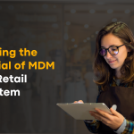 Unlocking the Potential of MDM in the Retail Ecosystem